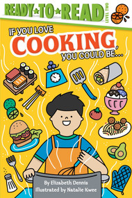 If You Love Cooking, You Could Be... (Ready-to-Read Level 2) by Elizabeth Dennis, Natalie Kwee, 9781534454552