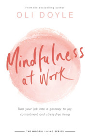 Mindfulness at Work (Turn your job into a gateway to joy, contentment and stress-free living) - 9781409167532 by Oli Doyle, 9781409167532