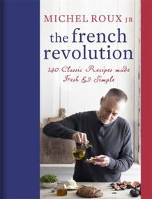 The French Revolution (140 Classic Recipes made Fresh & Simple) by Michel Roux Jr., 9781409169246