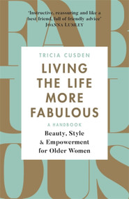Living the Life More Fabulous (Beauty, Style and Empowerment for Older Women) by Tricia Cusden, 9781409172703