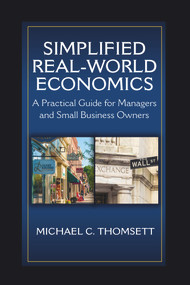 Simplified Real-World Economics (A Practical Guide for Managers and Small Business Owners) by Michael Thomsett, 9781604271676