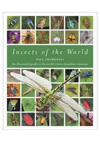 Insects of the World (An Illustrated Guide to the World's Most Abundant Creatures) by Paul Zborowski, 9781925546095
