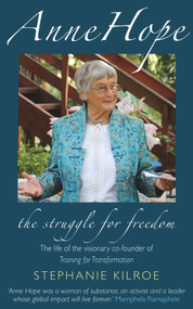 Anne Hope: The Struggle for Freedom (The Life of the Visionary Co-Founder of Training for Transformation) by Stephanie  Kilroe, 9780232534016