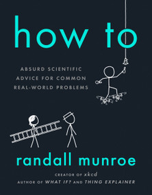 How To (Absurd Scientific Advice for Common Real-World Problems) by Randall Munroe, 9780525537090