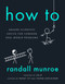 How To (Absurd Scientific Advice for Common Real-World Problems) by Randall Munroe, 9780525537090