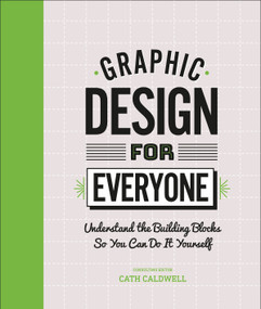 Graphic Design For Everyone (Understand the Building Blocks so You can Do It Yourself) by Cath Caldwell, 9781465481801