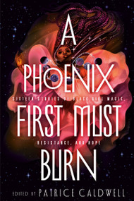 A Phoenix First Must Burn (Sixteen Stories of Black Girl Magic, Resistance, and Hope) by Patrice Caldwell, 9781984835659