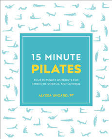 15-Minute Pilates (Four 15-Minute Workouts for Strength, Stretch, and Control) by Alycea Ungaro, 9781465490407