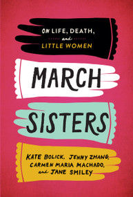 March Sisters: On Life, Death, and Little Women (A Library of America Special Publication) by Kate Bolick, Jenny Zhang, Carmen Maria Machado, Jane Smiley, 9781598536287