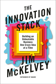 The Innovation Stack (Building an Unbeatable Business One Crazy Idea at a Time) by Jim McKelvey, 9780593086735