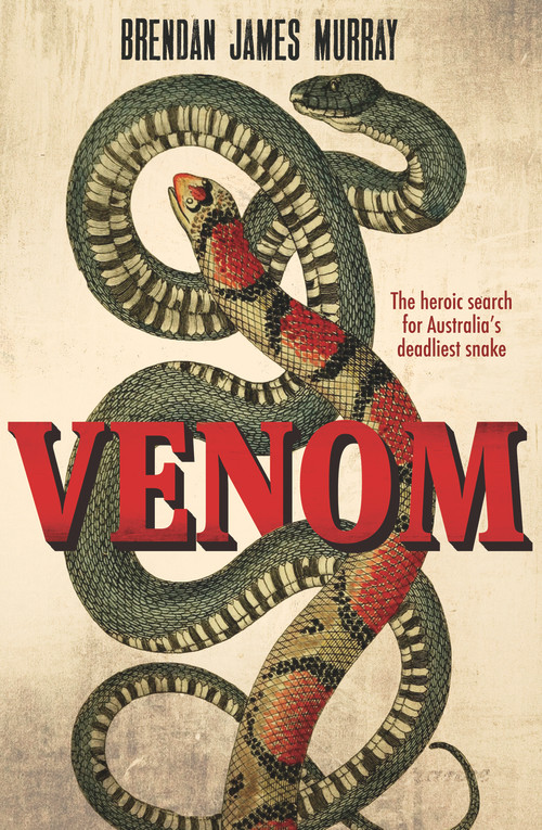 Venom (The Heroic Search for Australia's Deadliest Snake) by Brendan James Murray, 9781760405694