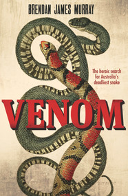 Venom (The Heroic Search for Australia's Deadliest Snake) by Brendan James Murray, 9781760405694