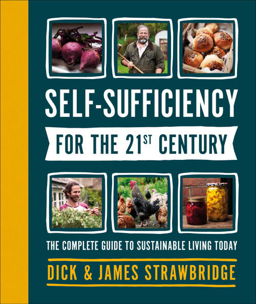 Self-Sufficiency for the 21st Century (The Complete Guide to Sustainable Living Today) by Dick and James Strawbridge, 9781465489586