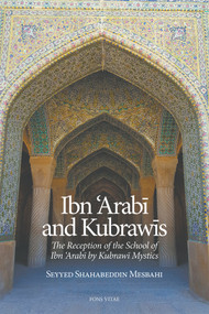 Ibn 'Arabi and Kubrawis (The Reception of the School of Ibn 'Arabi by Kubrawi Mystics...) by Seyyed Shahabeddin Mesbahi, Seyyed Shahabeddin Mesbahi, 9781941610077