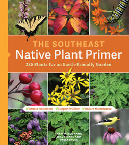 The Southeast Native Plant Primer (225 Plants for an Earth-Friendly Garden) by Larry Mellichamp, Paula Gross, Will Stuart, 9781604699913