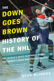 The Down Goes Brown History of the NHL (The World's Most Beautiful Sport, the World's Most Ridiculous League) - 9780735273900 by Sean McIndoe, 9780735273900