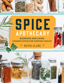 Spice Apothecary (Blending and Using Common Spices for Everyday Health) - 9781635860832 by Bevin Clare, 9781635860832