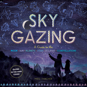 Sky Gazing (A Guide to the Moon, Sun, Planets, Stars, Eclipses, and Constellations) by Meg Thacher, 9781635860962