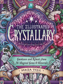 The Illustrated Crystallary (Guidance and Rituals from 36 Magical Gems & Minerals) by Maia Toll, Kate O'Hara, 9781635862225