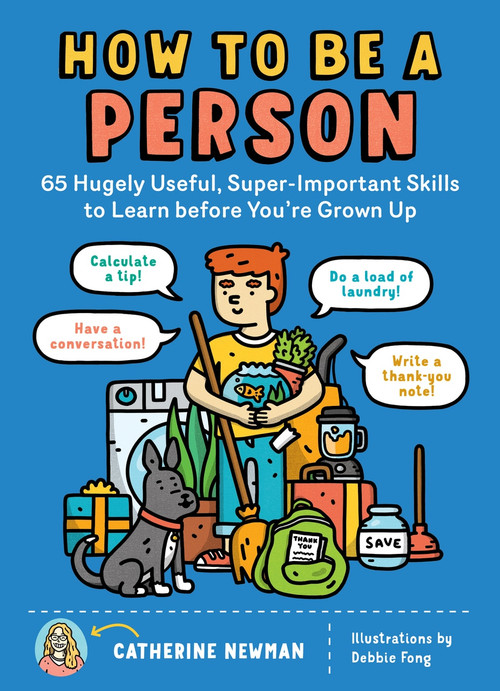 How to Be a Person (65 Hugely Useful, Super-Important Skills to Learn before You're Grown Up) by Catherine Newman, 9781635861822