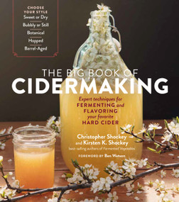 The Big Book of Cidermaking (Expert Techniques for Fermenting and Flavoring Your Favorite Hard Cider) by Christopher Shockey, Kirsten K. Shockey, Ben Watson, 9781635861136