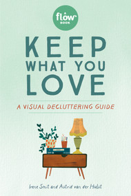 Keep What You Love (A Visual Decluttering Guide) by Irene Smit, Astrid van der Hulst, Editors of Flow magazine, Lotte Dirks, 9781523509430