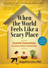 When the World Feels Like a Scary Place (Essential Conversations for Anxious Parents and Worried Kids) by Abigail Gewirtz, 9781523508310