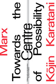 Marx: Towards the Centre of Possibility by Kojin Karatani, Gavin Walker, 9781788730587