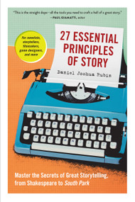 27 Essential Principles of Story (Master the Secrets of Great Storytelling, from Shakespeare to South Park) by Daniel Joshua Rubin, 9781523507160