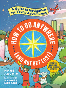 How to Go Anywhere (and Not Get Lost) (A Guide to Navigation for Young Adventurers) by Hans Aschim, Nainoa Thompson, 9781523506347