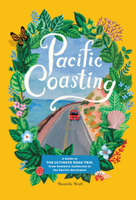 Pacific Coasting (A Guide to the Ultimate Road Trip, from Southern California to the Pacific Northwest) by Danielle Kroll, 9781579658717
