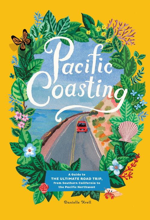 Pacific Coasting (A Guide to the Ultimate Road Trip, from Southern California to the Pacific Northwest) by Danielle Kroll, 9781579658717