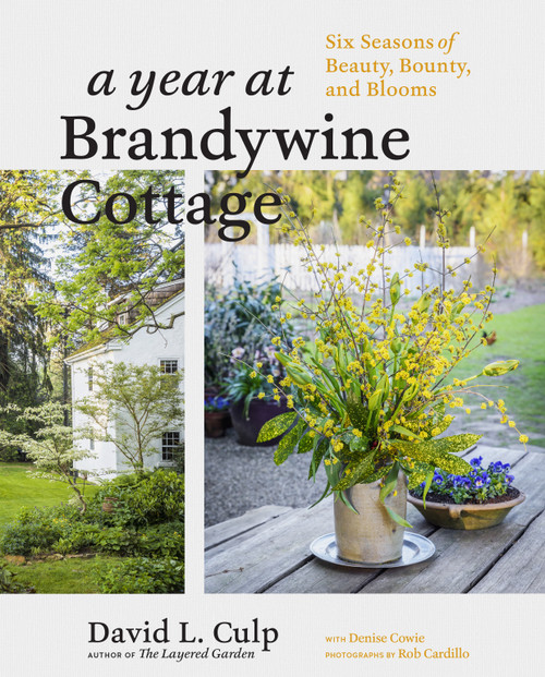 A Year at Brandywine Cottage (Six Seasons of Beauty, Bounty, and Blooms) by David L. Culp, Rob Cardillo, Denise Cowie, 9781604698565