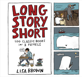 Long Story Short (100 Classic Books in Three Panels) by Lisa Brown, 9781616205034