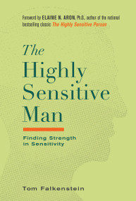 The Highly Sensitive Man (How Mastering Natural Insticts, Ethics, and Empathy Can Enrich Men's Lives and the Lives of Those Who Love Them) by Tom Falkenstein, 9780806539324