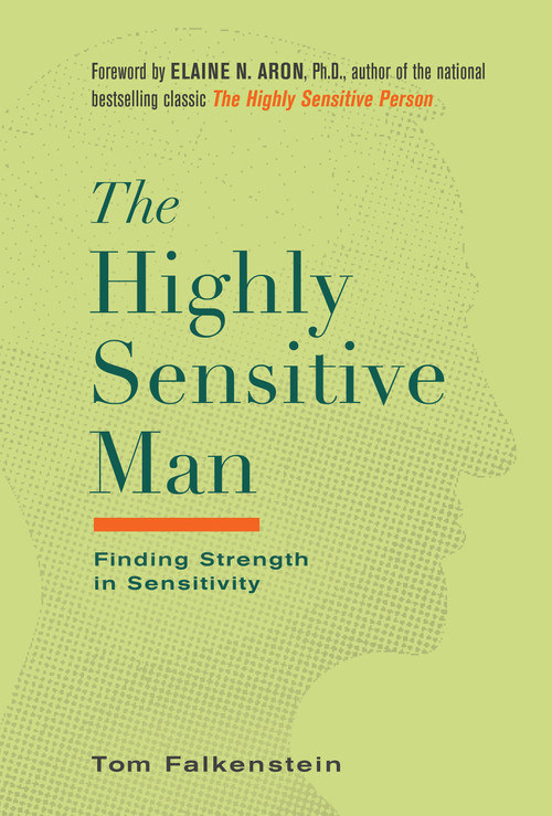 The Highly Sensitive Man (How Mastering Natural Insticts, Ethics, and Empathy Can Enrich Men's Lives and the Lives of Those Who Love Them) by Tom Falkenstein, 9780806539324