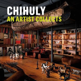 Chihuly: An Artist Collects by Mitchell Wolfson, Bruce Helander, 9781419727627