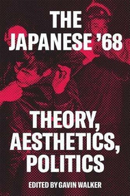 The Japanese '68 (Theory, Politics, Aesthetics) - 9781788731638 by Gavin Walker, 9781788731638