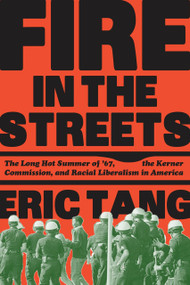 Fire in the Streets (The Long Hot Summer of '67, the Kerner Commission, and Racial Liberalism in America) by Eric Tang, 9781786635266