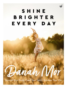 Shine Brighter Every Day (Nourish Your Body, Feed Your Spirit, Balance Your Life) by Danah Mor, 9781848993808