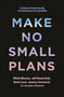 Make No Small Plans (A Guide to Dreaming Big and Achieving the Impossible) by Elliott Bisnow, Brett Leve, Jeff Rosenthal, Jeremy Schwartz, 9781984822642