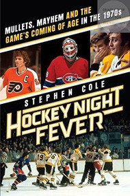 Hockey Night Fever (Mullets, Mayhem and the Game's Coming of Age in the 1970s) - 9780385682145 by Stephen Cole, 9780385682145