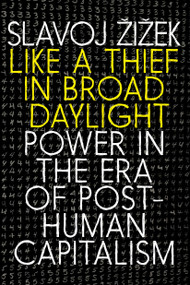 Like a Thief in Broad Daylight (Power in the Era of Post-Human Capitalism) by Slavoj Zizek, 9781609809751