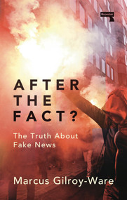 After the Fact? (The Truth about Fake News) by Marcus Gilroy-Ware, 9781912248735