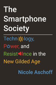 The Smartphone Society (Technology, Power, and Resistance in the New Gilded Age) by Nicole Aschoff, 9780807061688