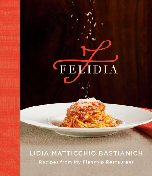 Felidia (Recipes from My Flagship Restaurant: A Cookbook) by Lidia Matticchio Bastianich, Tanya Bastianich Manuali, Fortunato Nicotra, 9781524733087