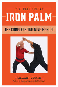 Authentic Iron Palm (The Complete Training Manual) by Phillip Starr, 9781623174347