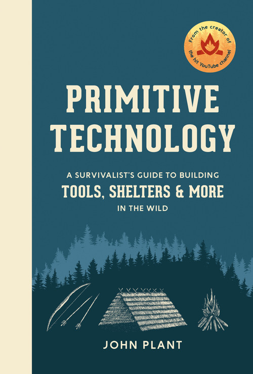 Primitive Technology (A Survivalist's Guide to Building Tools, Shelters, and More in the Wild) by John Plant, 9781984823670