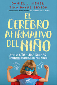 El cerebro afirmativo del niño: Ayuda a tu hijo a ser más resiliente, autónomo y  creativo / The Yes Brain (Spanish Edition) by Daniel J. Siegel, MD, Tina Payne Bryson, 9788416076161