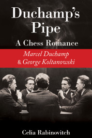 Duchamp's Pipe (A Chess Romance--Marcel Duchamp and George Koltanowski) by Celia Rabinovitch, 9781623173562